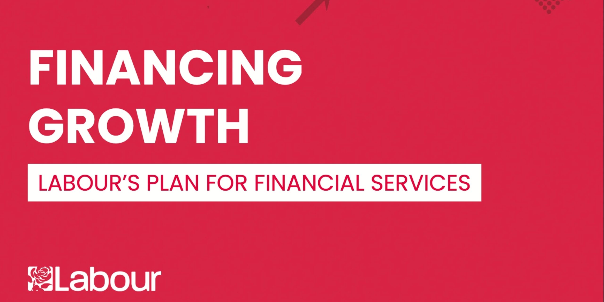 Red background with white text saying 'Financing Growth: Labour's plan for financial services'