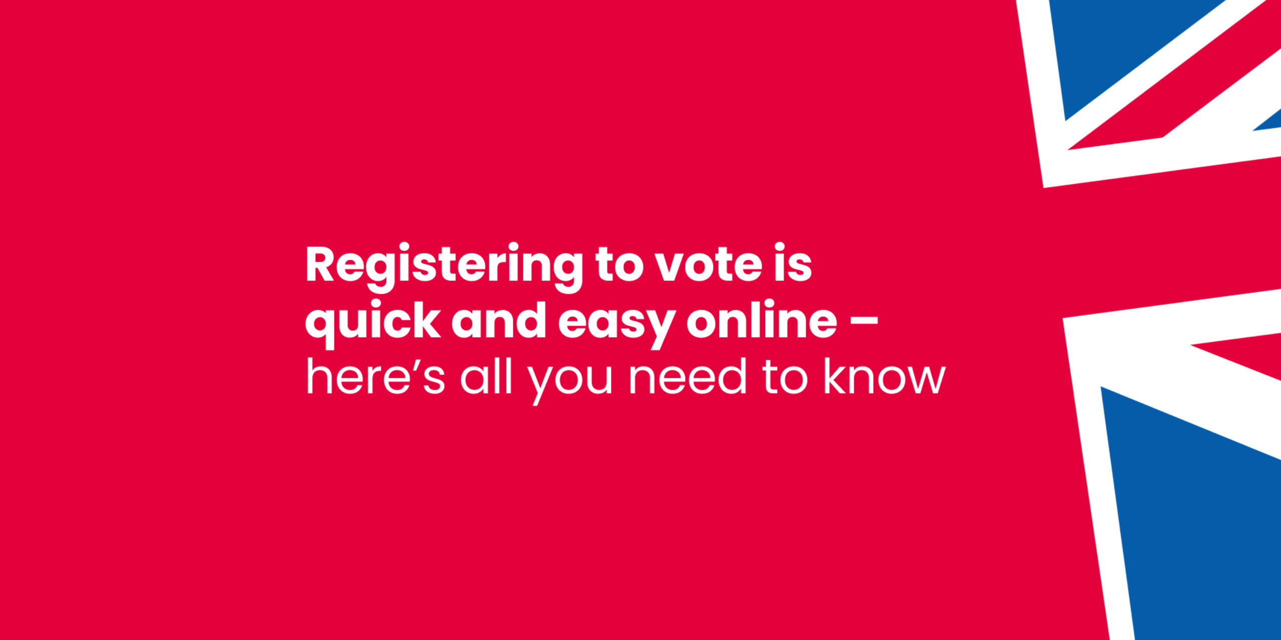 Red graphic with Union Jack on right hand side, reading: Registering to vote is quick and easy online – here’s all you need to know